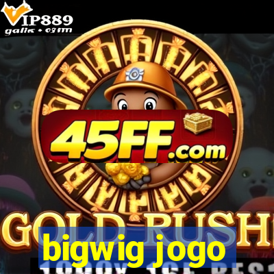 bigwig jogo